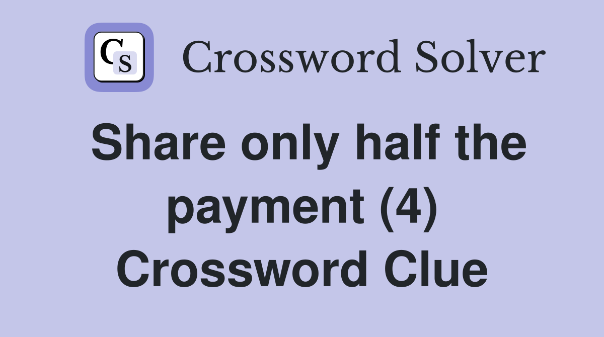 Share only half the payment (4) Crossword Clue