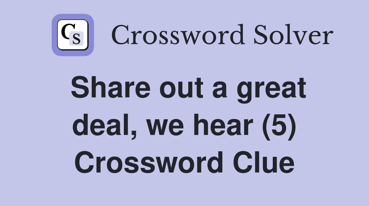 Share out a great deal, we hear (5) Crossword Clue