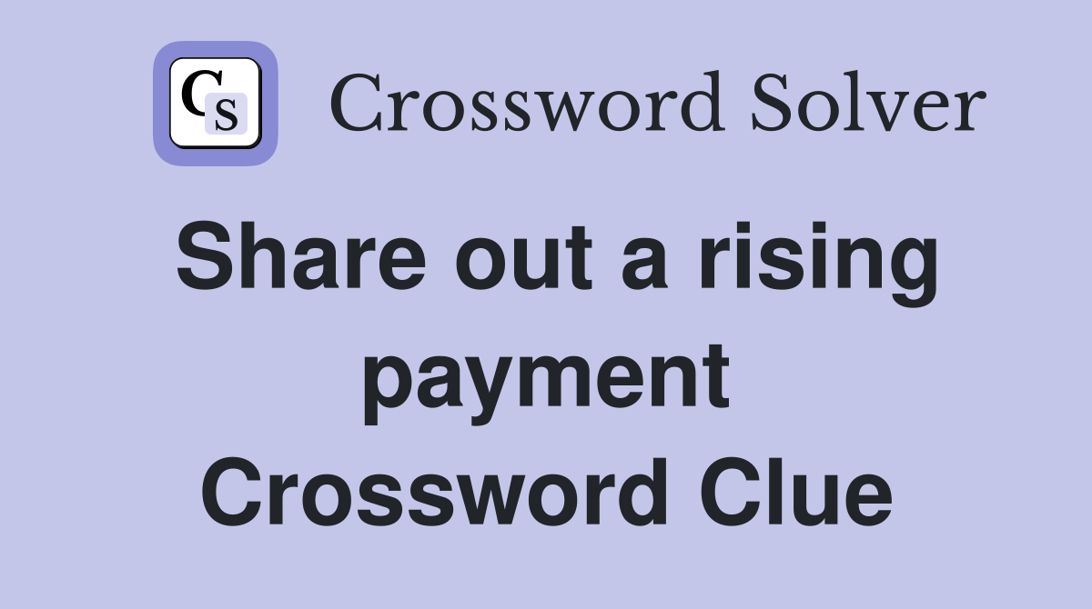 Share out a rising payment Crossword Clue