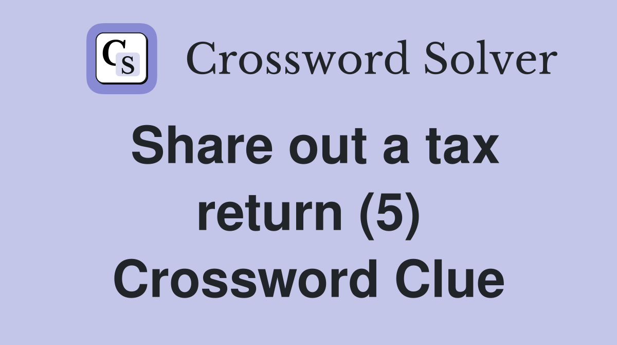 Share out a tax return (5) Crossword Clue