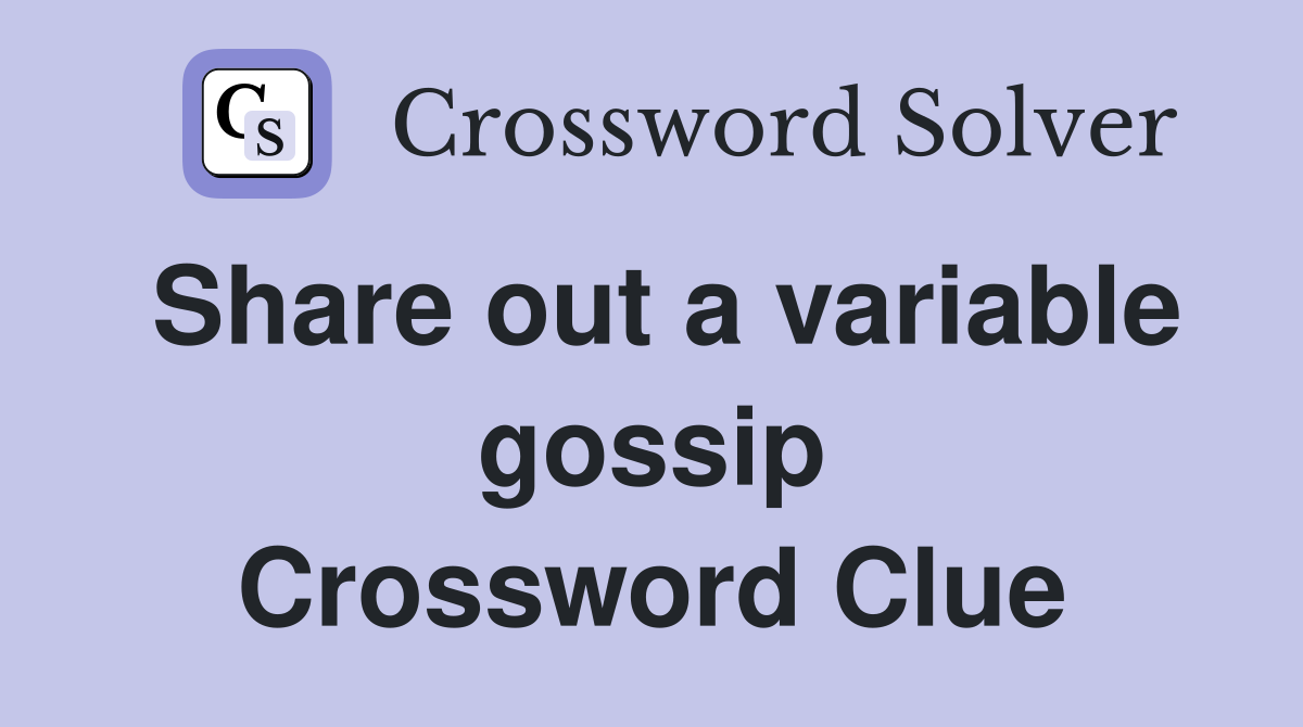 Share out a variable gossip Crossword Clue