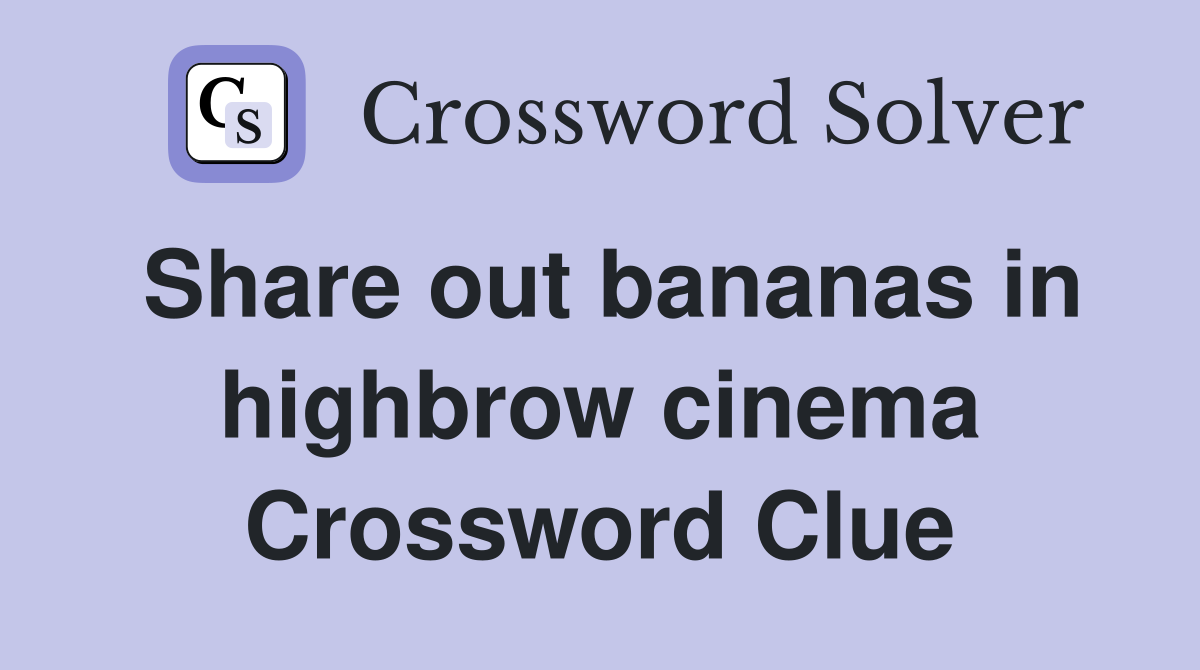 Share out bananas in highbrow cinema Crossword Clue