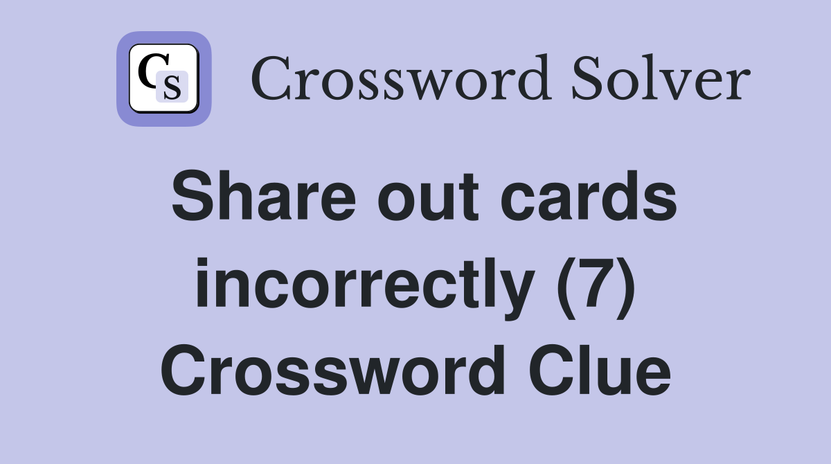 Share out cards incorrectly (7) Crossword Clue