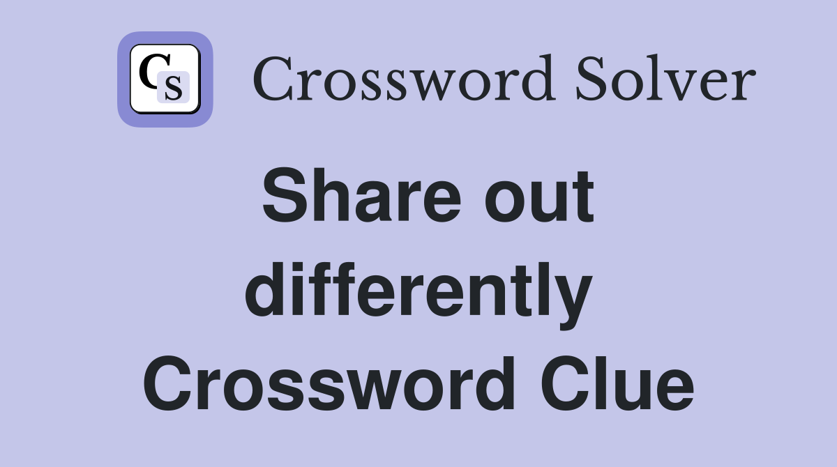 Share out differently Crossword Clue