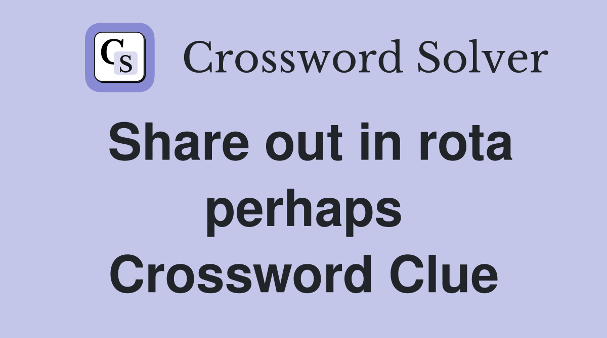 Share out in rota perhaps Crossword Clue