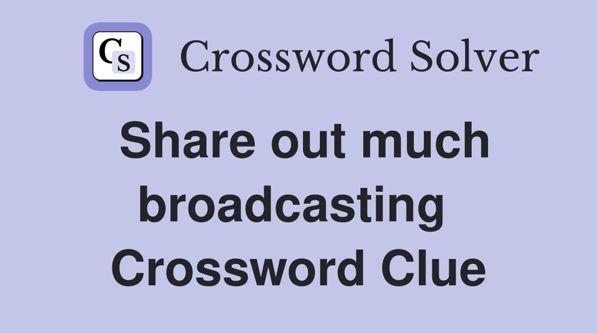 Share out much broadcasting  Crossword Clue