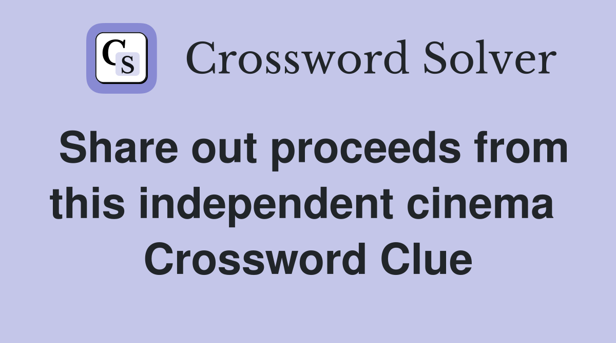 Share out proceeds from this independent cinema  Crossword Clue