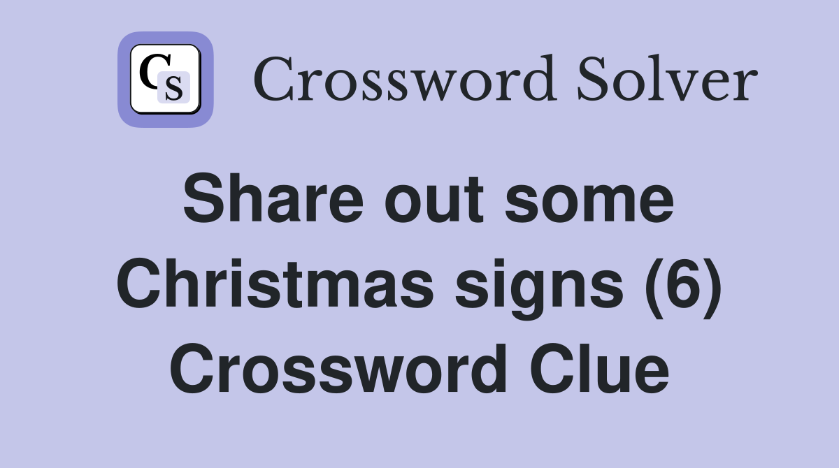 Share out some Christmas signs (6) Crossword Clue