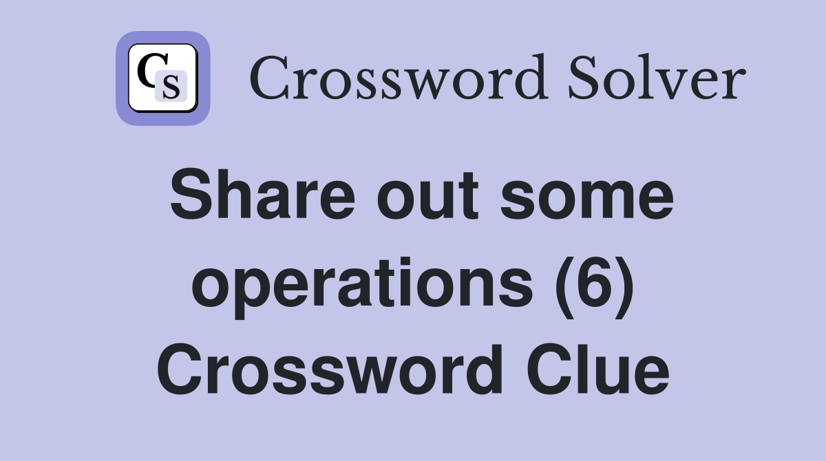 Share out some operations (6) Crossword Clue