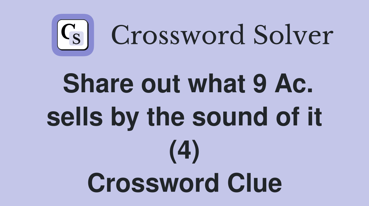 Share out what 9 Ac. sells by the sound of it (4) Crossword Clue