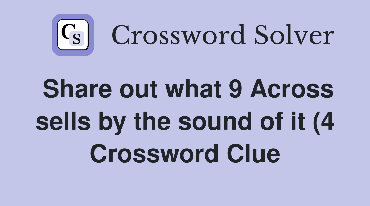 Share out what 9 Across sells by the sound of it (4) Crossword Clue Share out what 9 Across sells by the sound of it (4) Crossword Clue