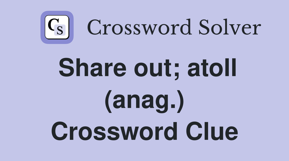 Share out; atoll (anag.) Crossword Clue