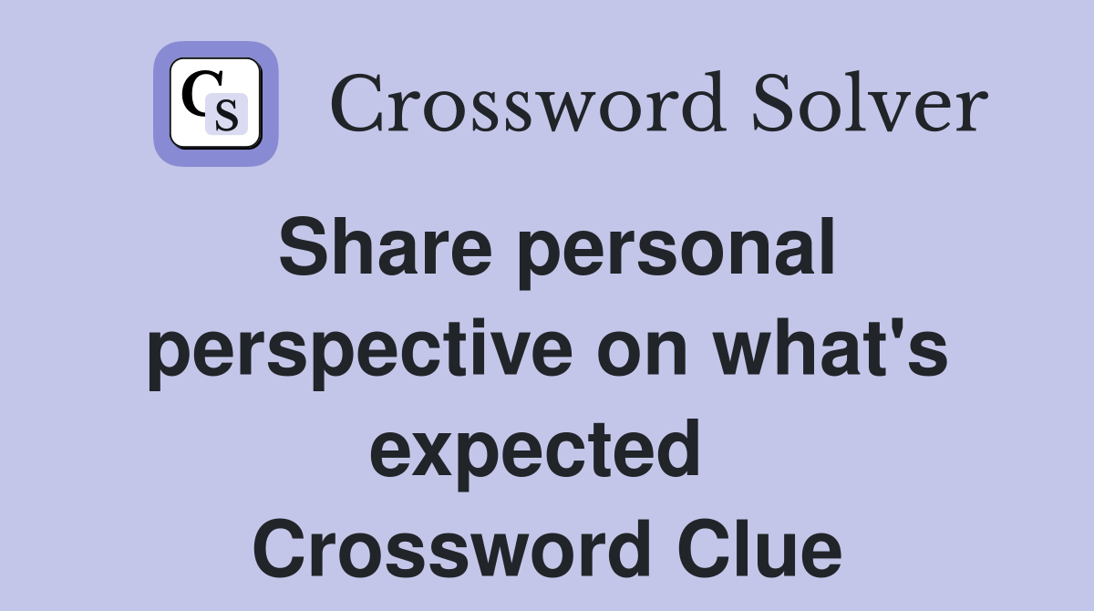 Share personal perspective on what's expected  Crossword Clue