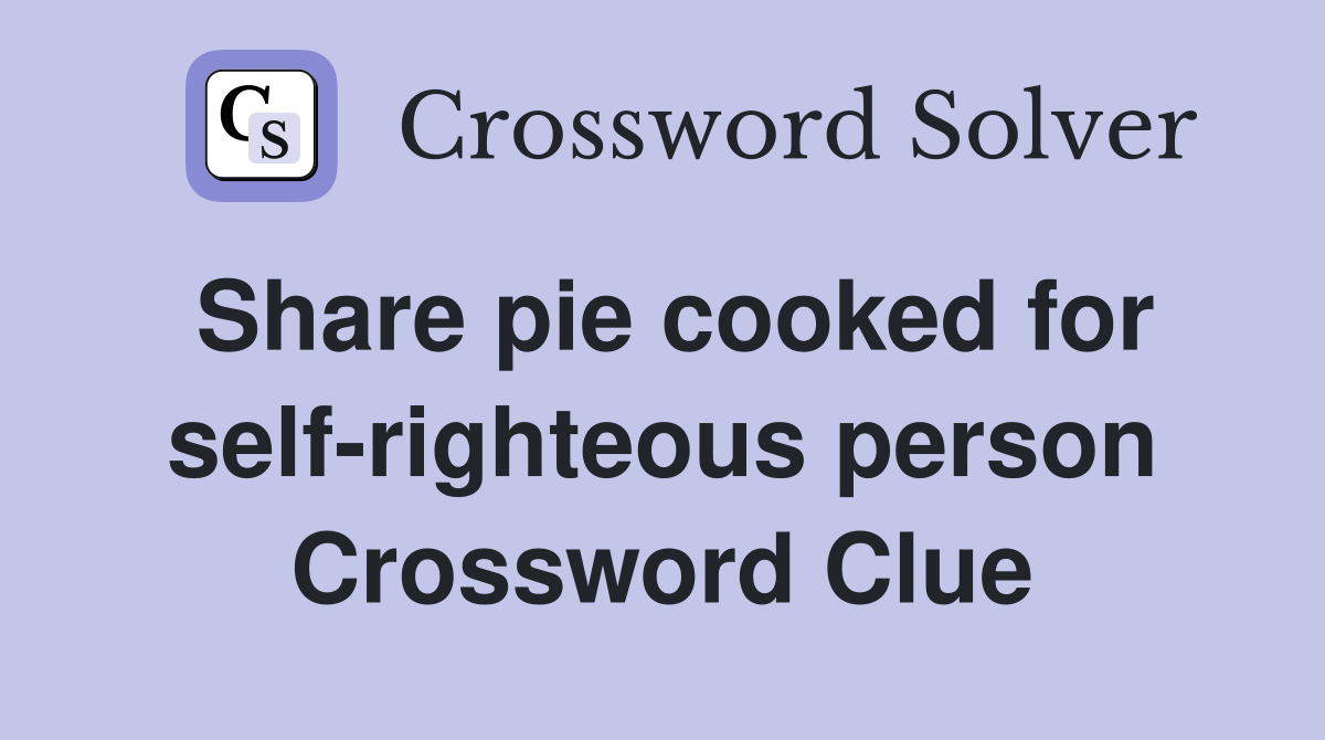 Share pie cooked for self-righteous person Crossword Clue