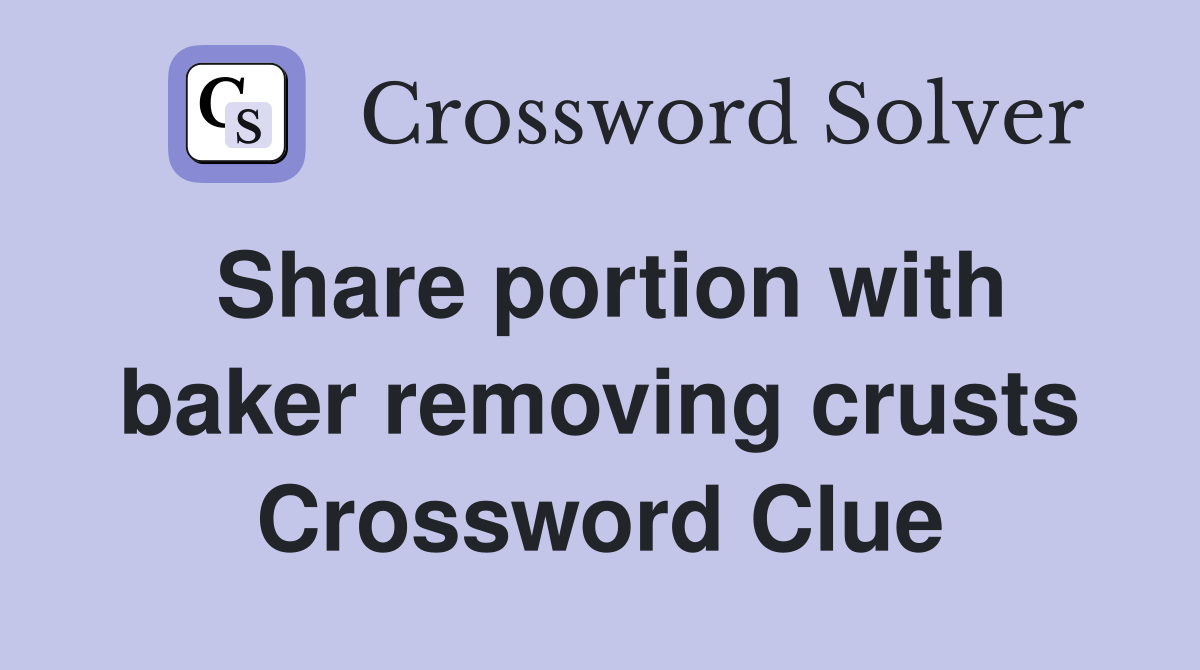 Share portion with baker removing crusts Crossword Clue