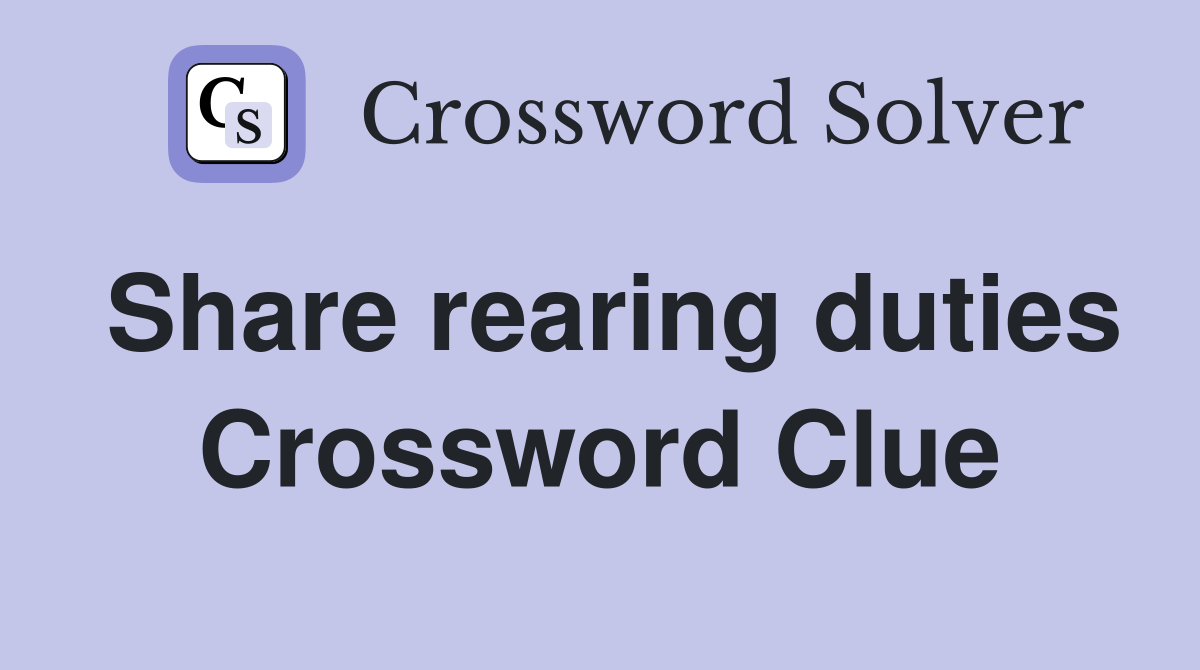 Share rearing duties Crossword Clue