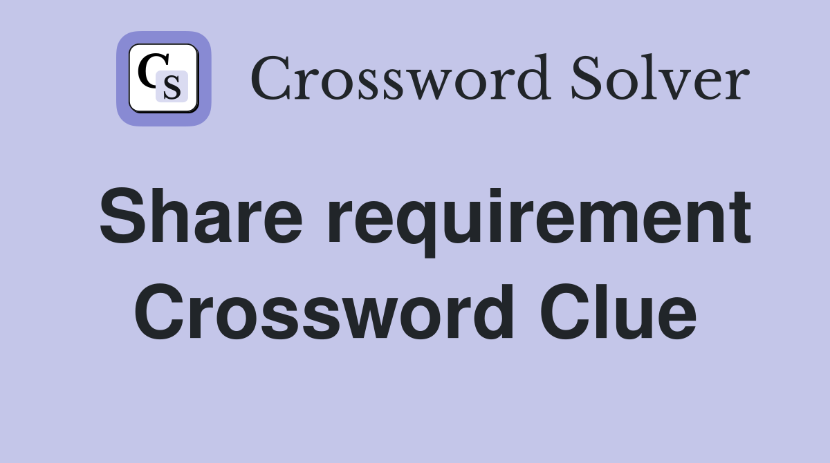 Share requirement Crossword Clue