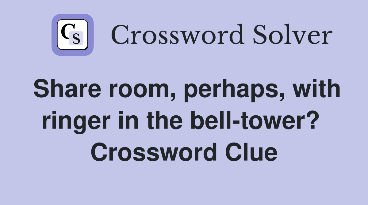Share room, perhaps, with ringer in the bell-tower?  Crossword Clue