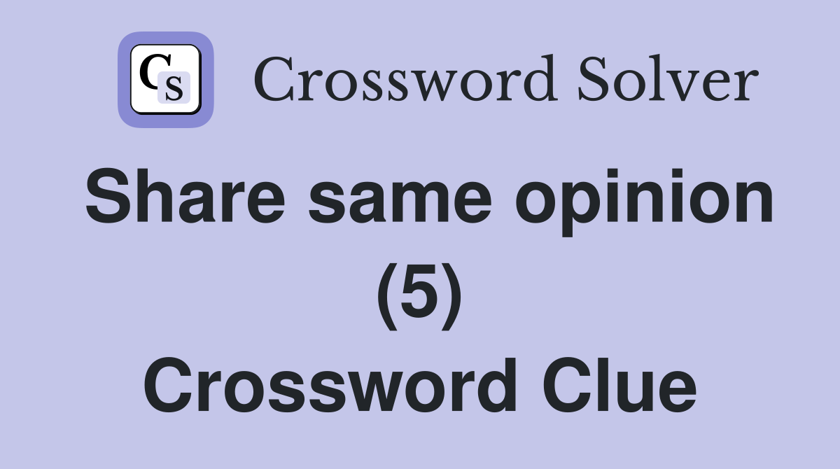 Share same opinion (5) Crossword Clue