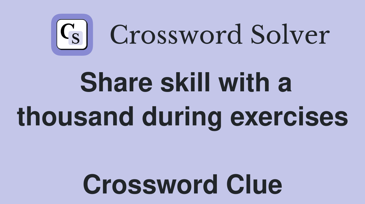 Share skill with a thousand during exercises  Crossword Clue