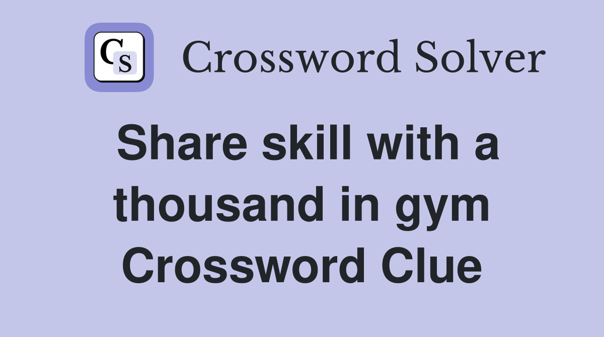 Share skill with a thousand in gym Crossword Clue
