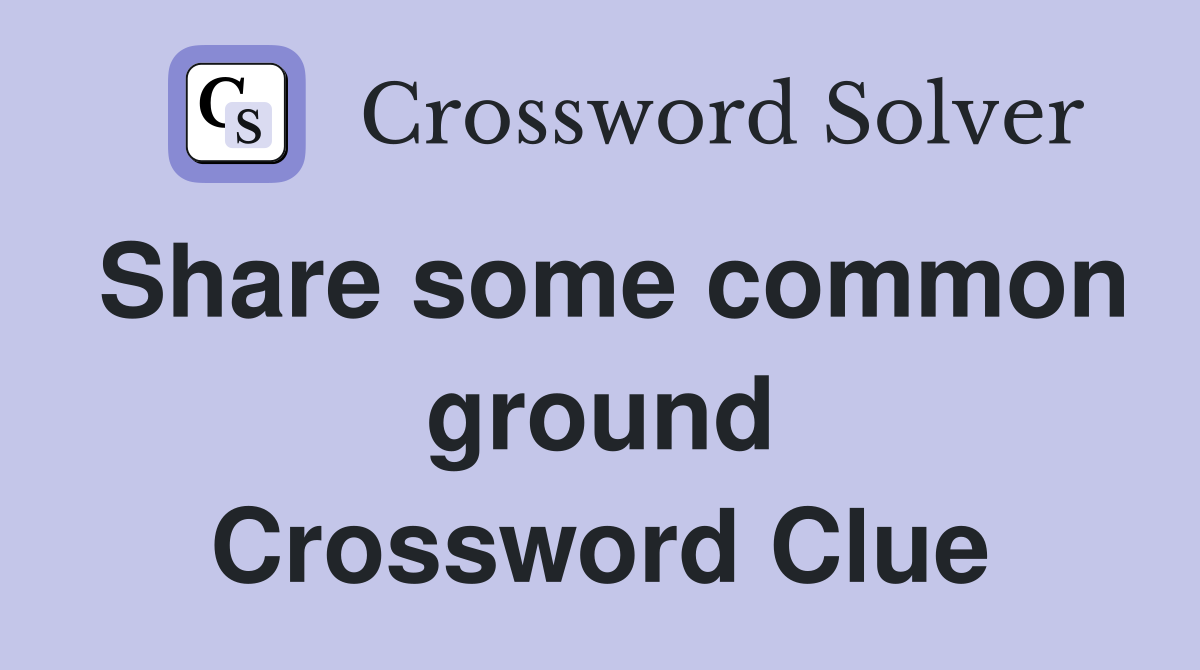 Share some common ground Crossword Clue