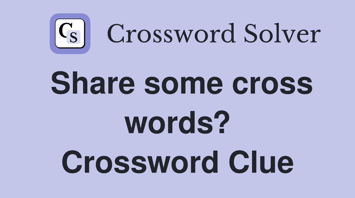 Share some cross words? Crossword Clue
