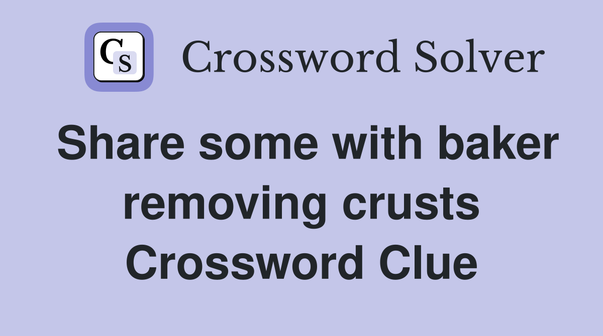 Share some with baker removing crusts Crossword Clue
