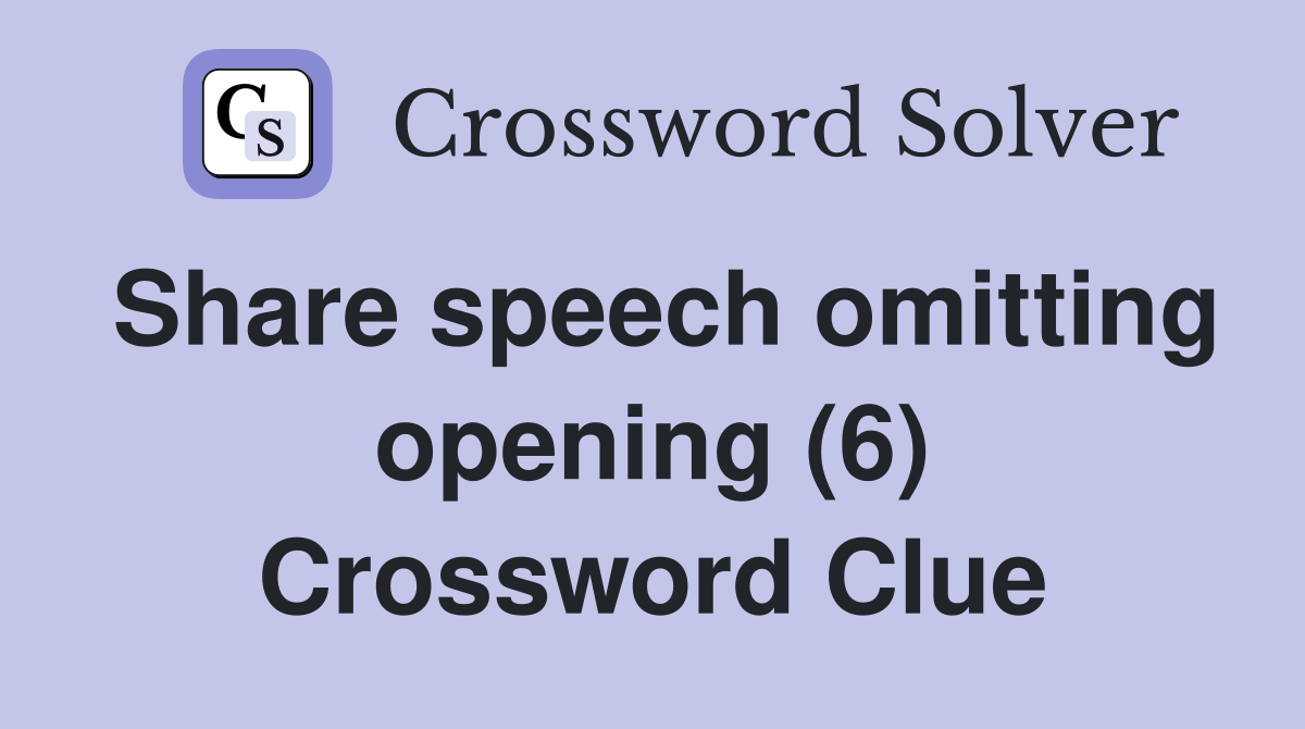 Share speech omitting opening (6) Crossword Clue