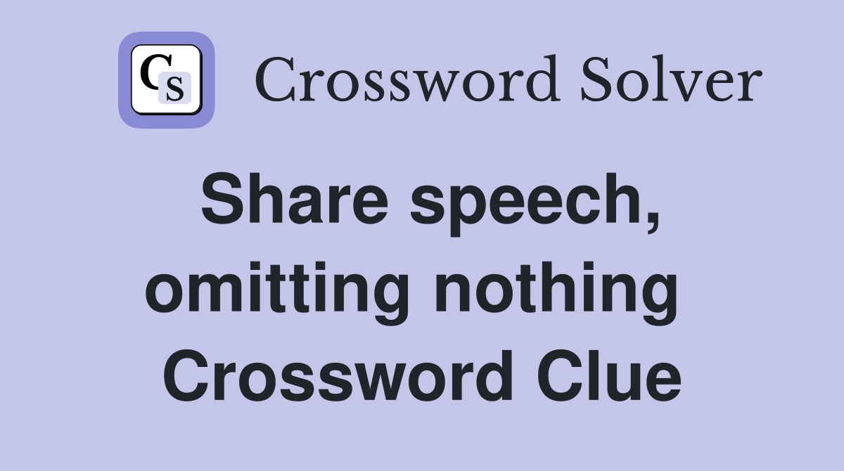 Share speech, omitting nothing  Crossword Clue