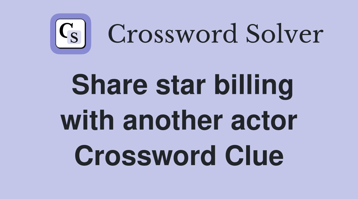 Share star billing with another actor Crossword Clue
