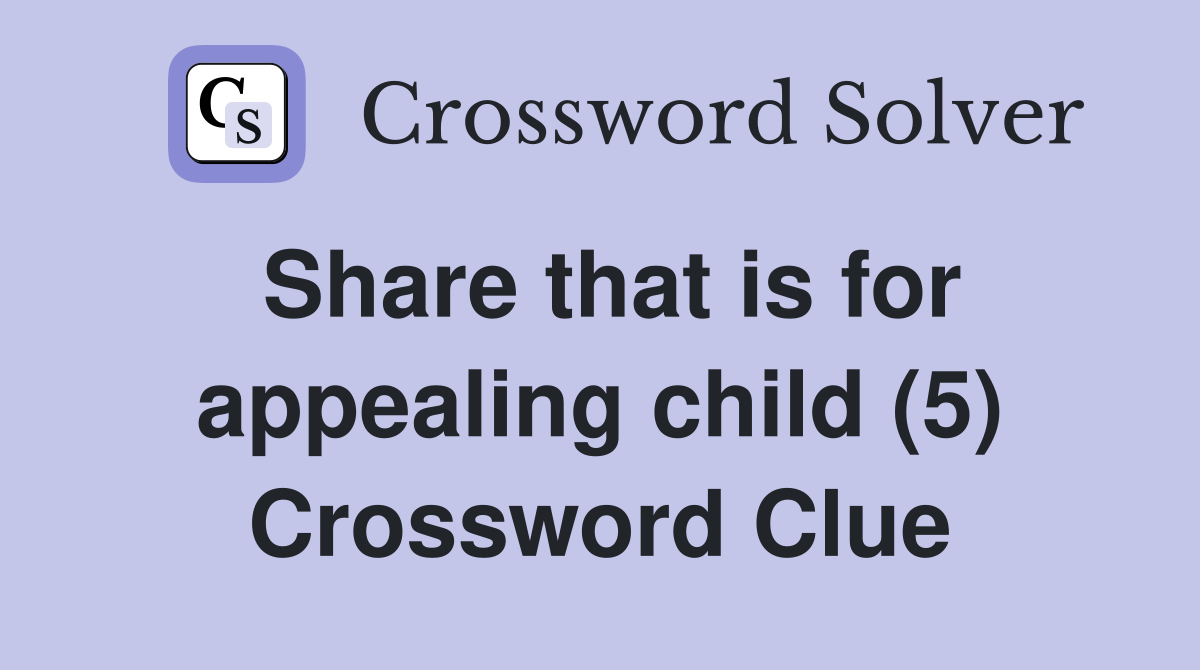 Share that is for appealing child (5) Crossword Clue