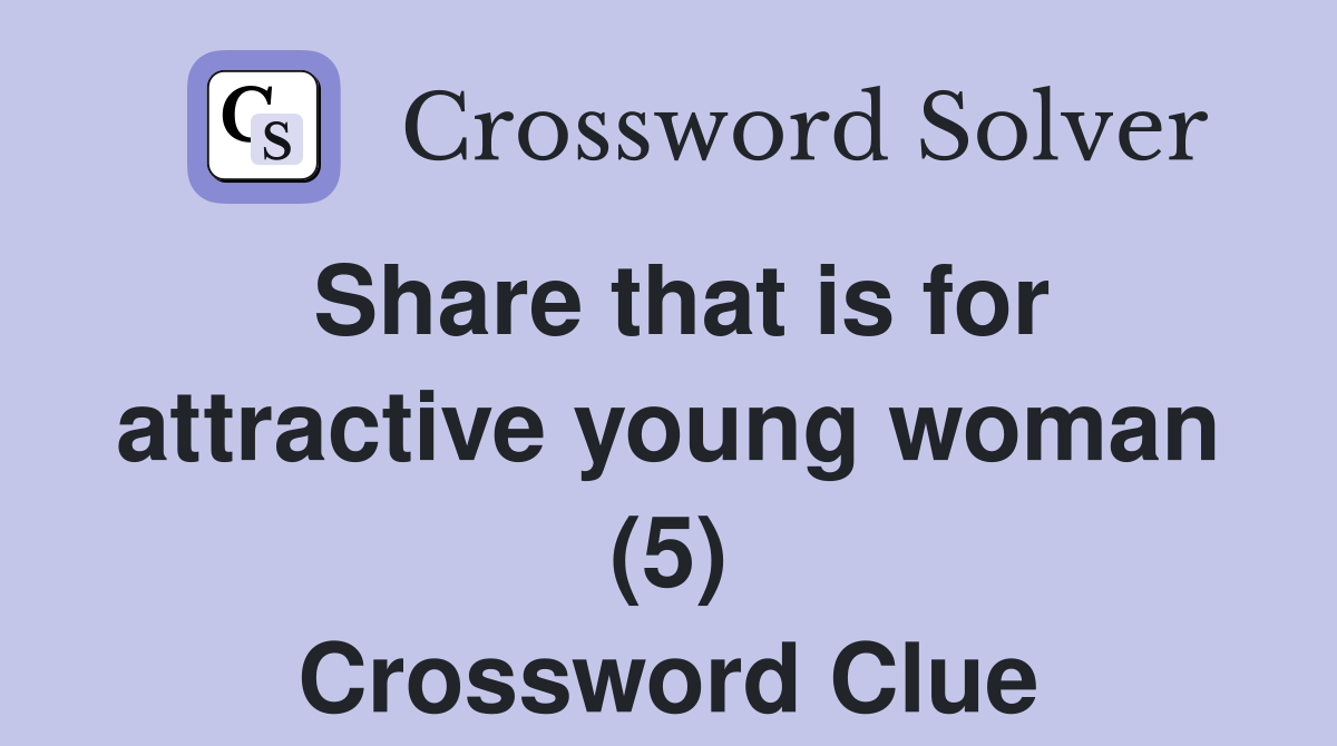 Share that is for attractive young woman (5) Crossword Clue