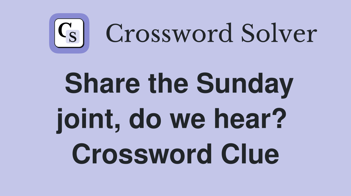 Share the Sunday joint, do we hear?  Crossword Clue
