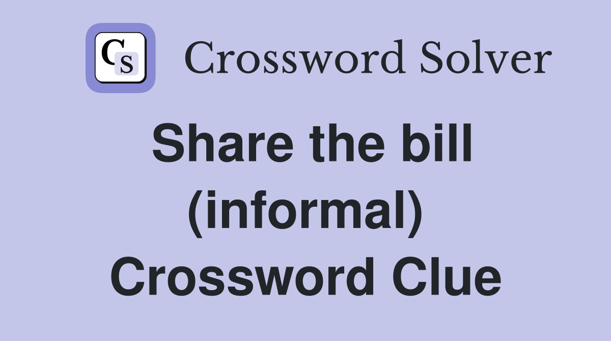 Share the bill (informal) Crossword Clue