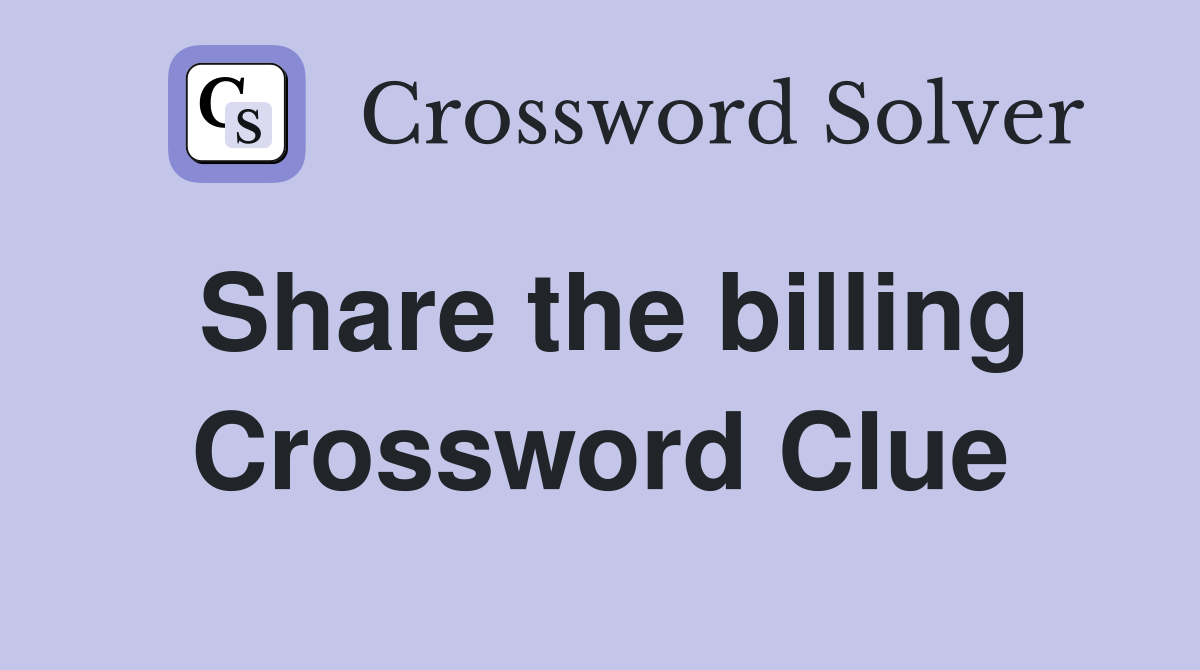 Share the billing Crossword Clue