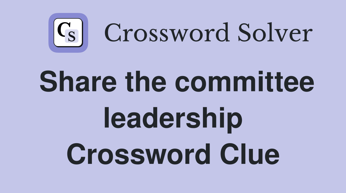 Share the committee leadership Crossword Clue
