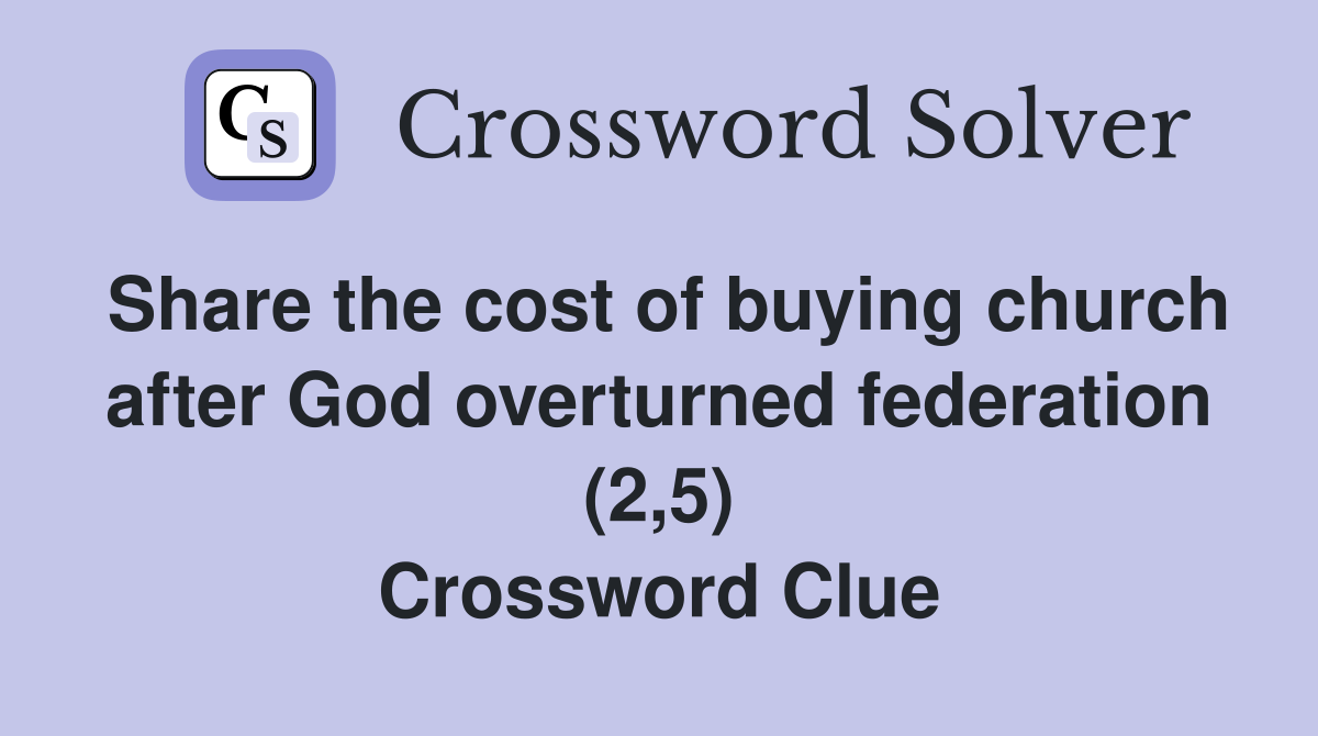 Share the cost of buying church after God overturned federation (2,5) Crossword Clue