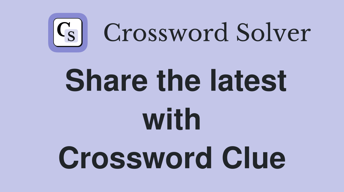 Share the latest with Crossword Clue