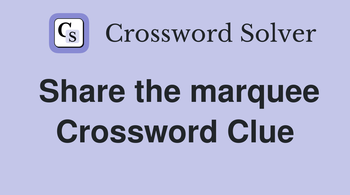 Share the marquee Crossword Clue