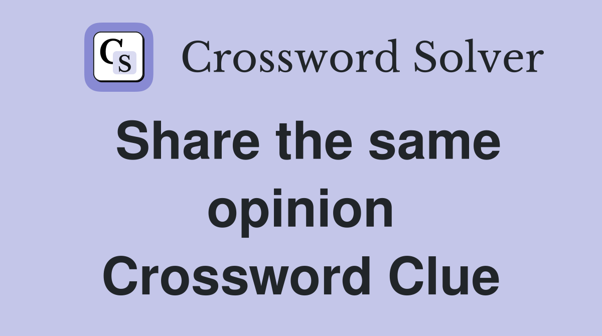 Share the same opinion Crossword Clue