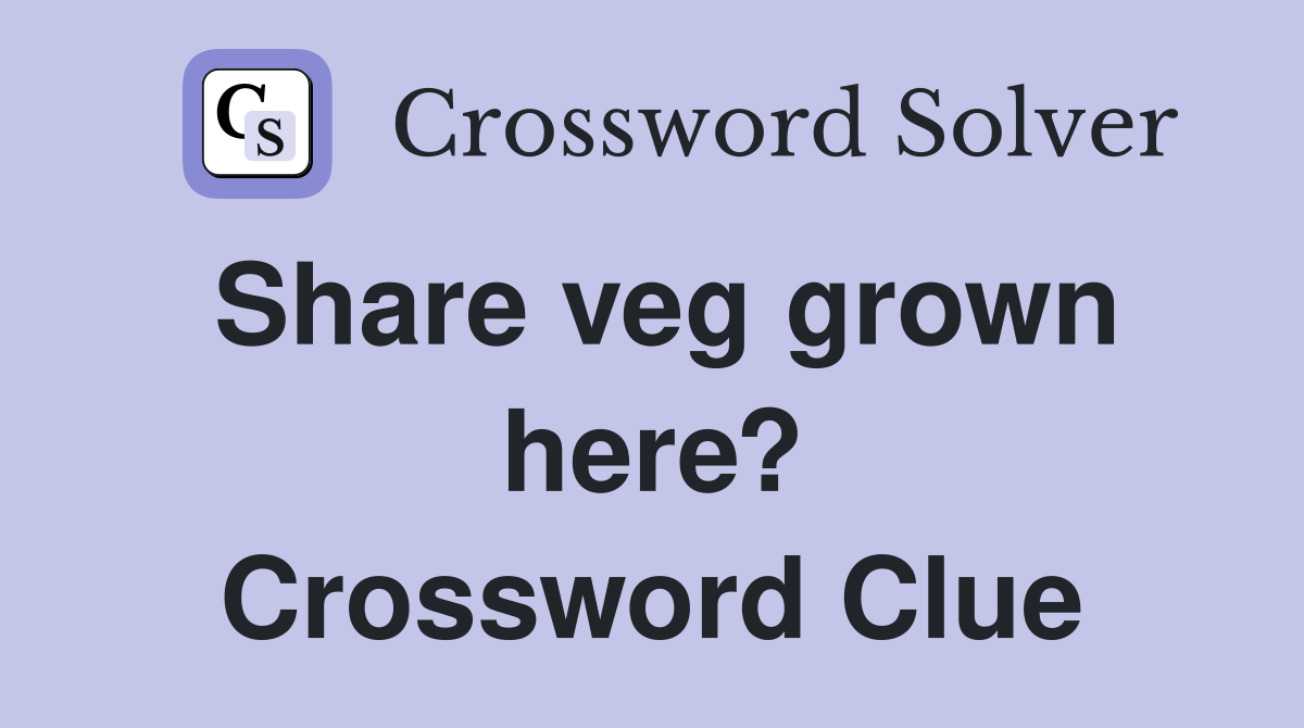 Share veg grown here? Crossword Clue