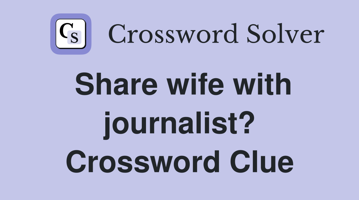 Share wife with journalist? Crossword Clue