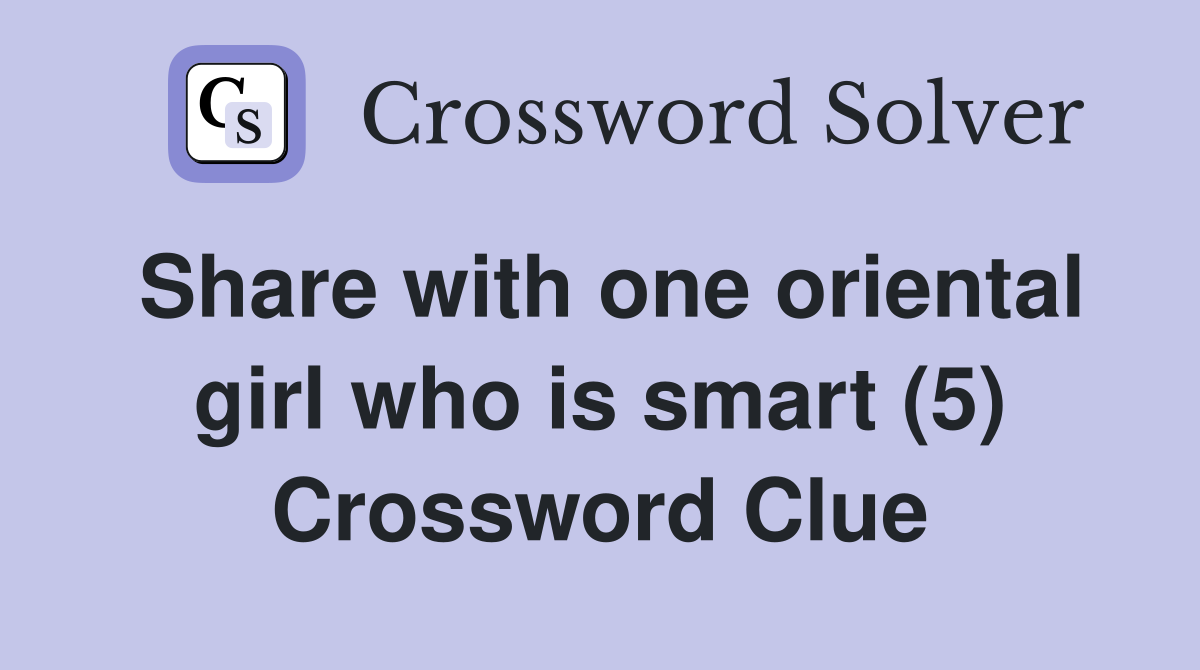Share with one oriental girl who is smart (5) Crossword Clue