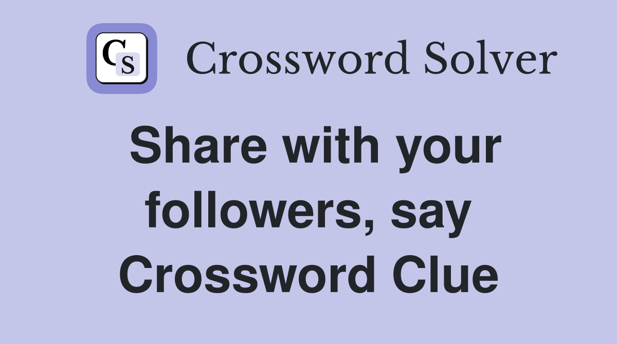 Share with your followers, say Crossword Clue