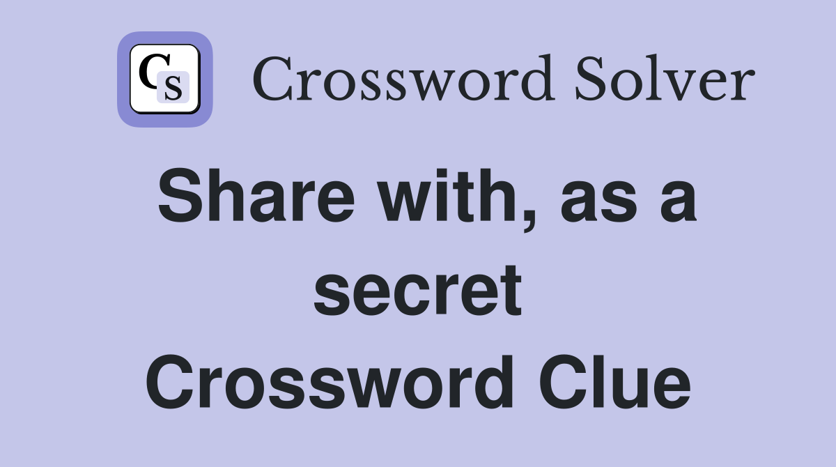 Share with, as a secret Crossword Clue