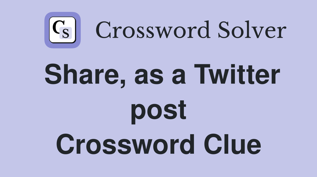 Share, as a Twitter post Crossword Clue