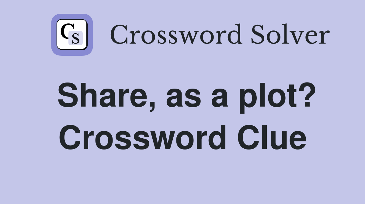 Share, as a plot? Crossword Clue