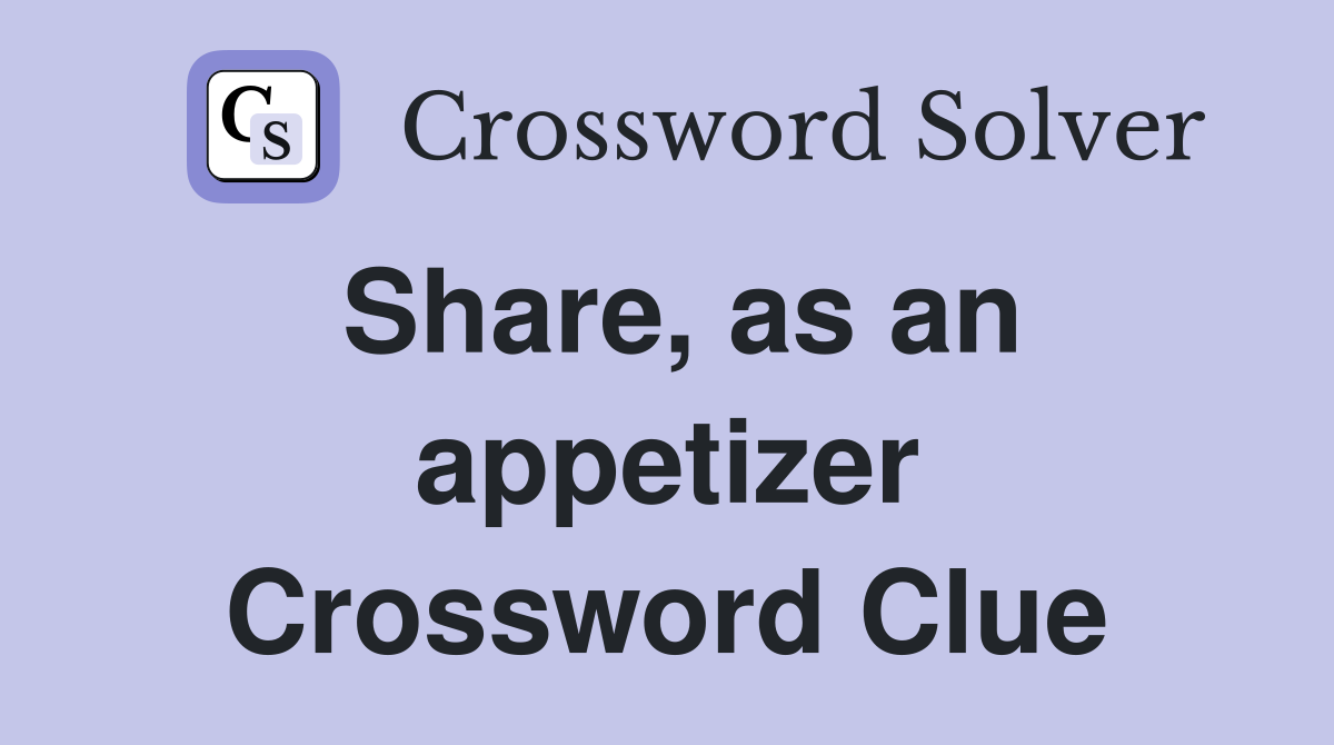Share, as an appetizer Crossword Clue