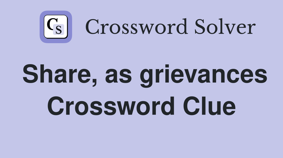 Share, as grievances Crossword Clue